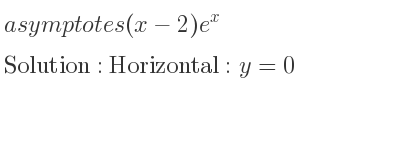The asymptotes of (x-2)e^x is Horizontal: y=0